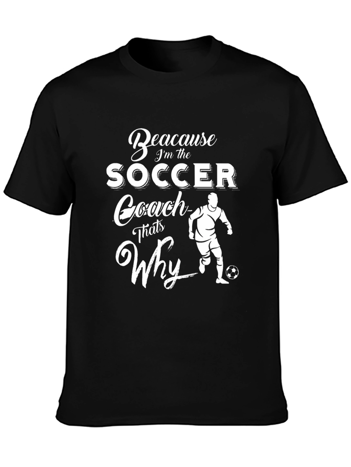 Soccer Coach Graphic T-Shirt - Because Im the Coach