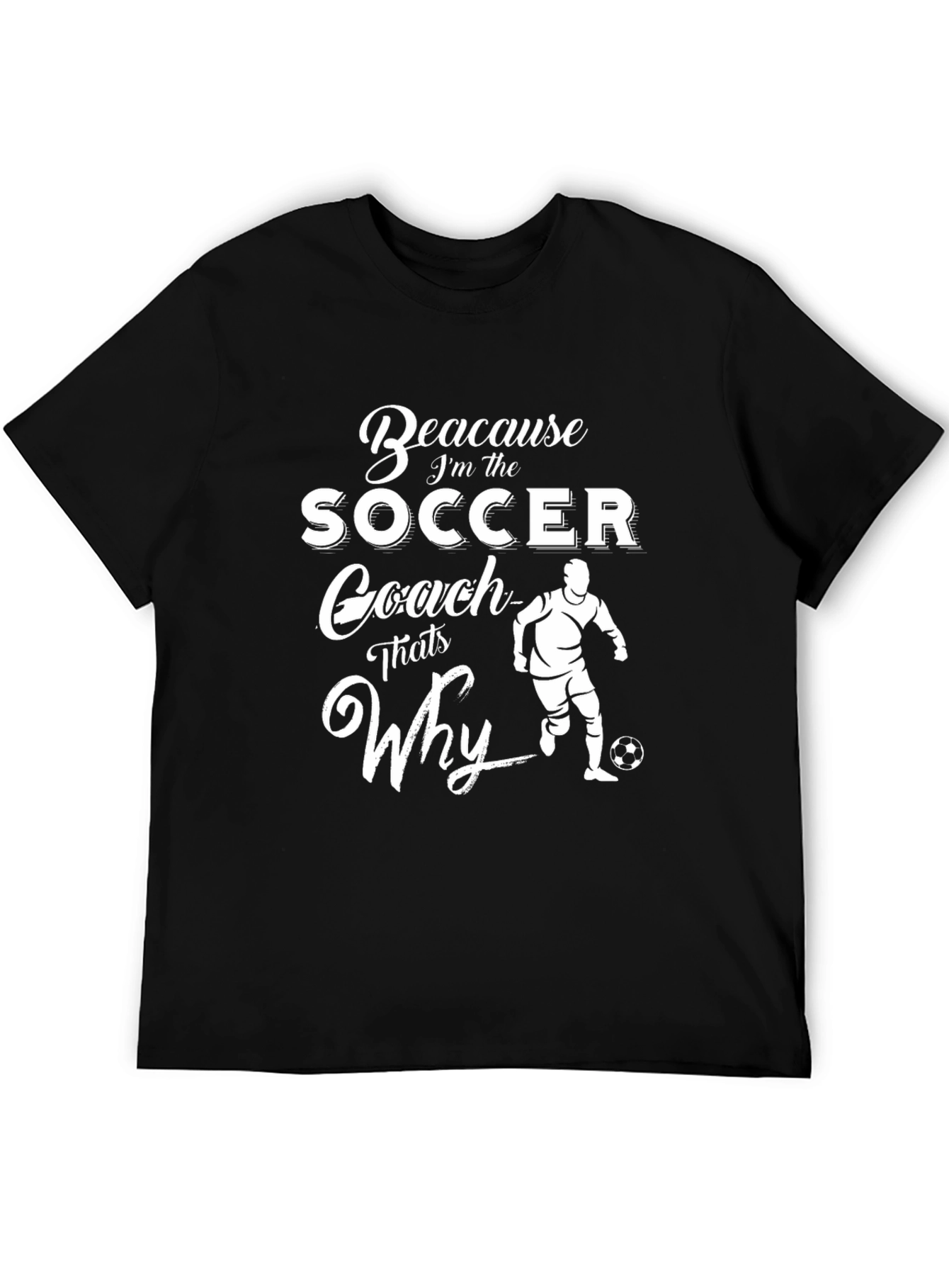 Soccer Coach Graphic T-Shirt - Because Im the Coach