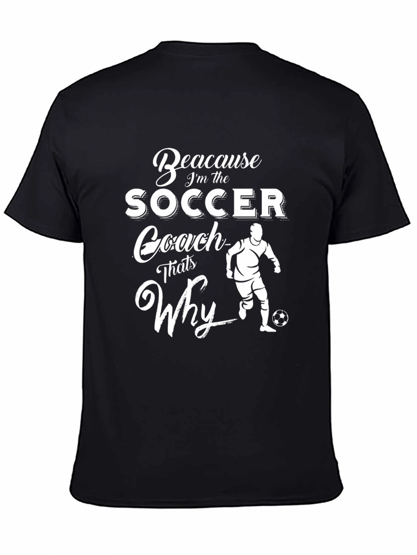 Soccer Coach Graphic T-Shirt - Because Im the Coach