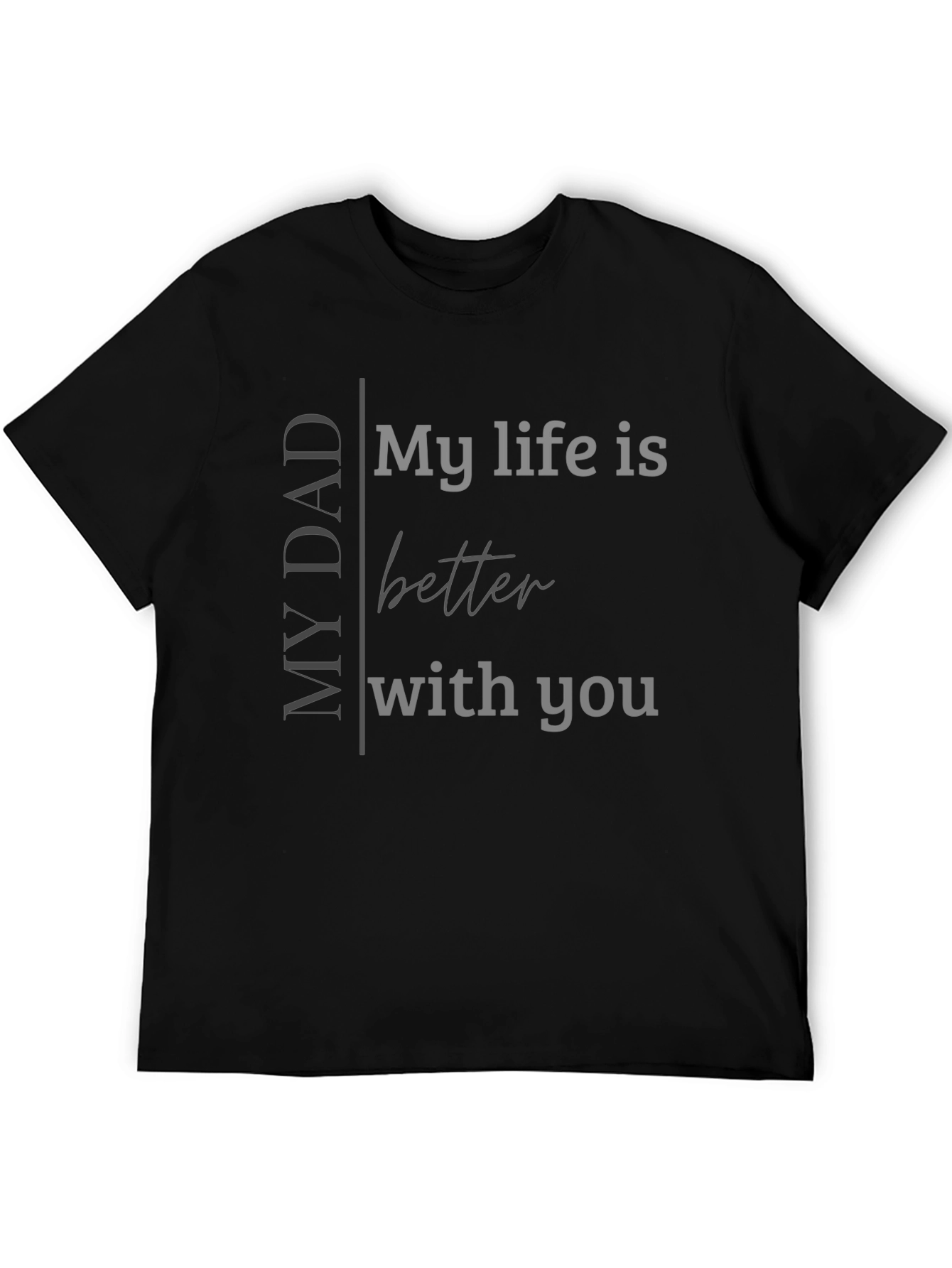 My Dad My Life Better With You Black T-Shirt