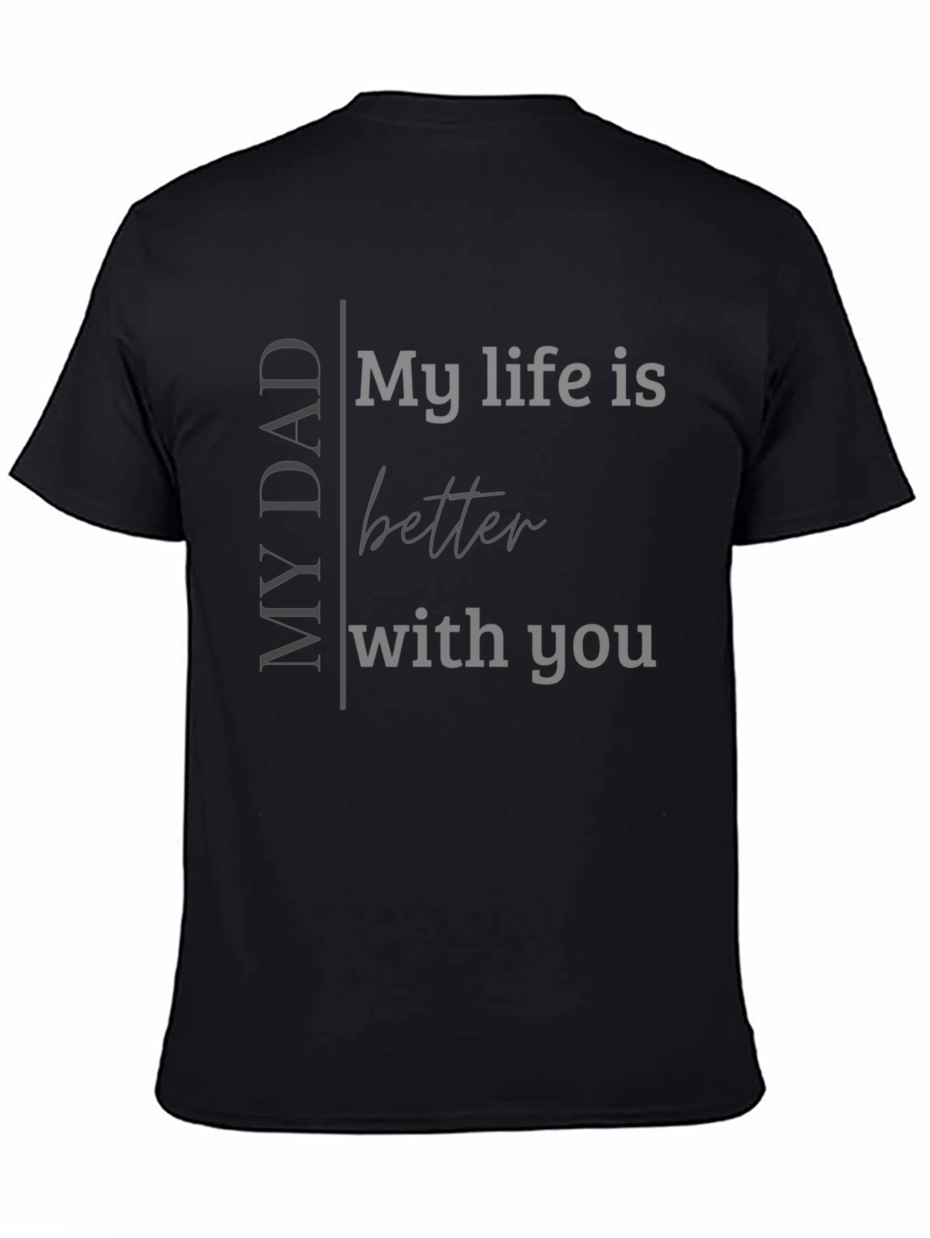 My Dad My Life Better With You Black T-Shirt