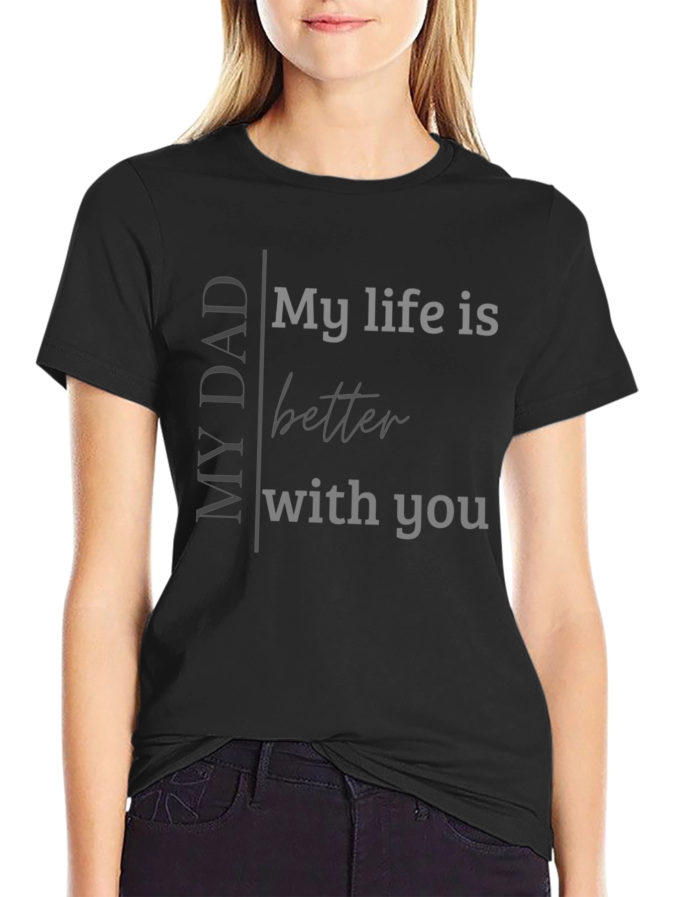 My Dad My Life Better With You Black T-Shirt