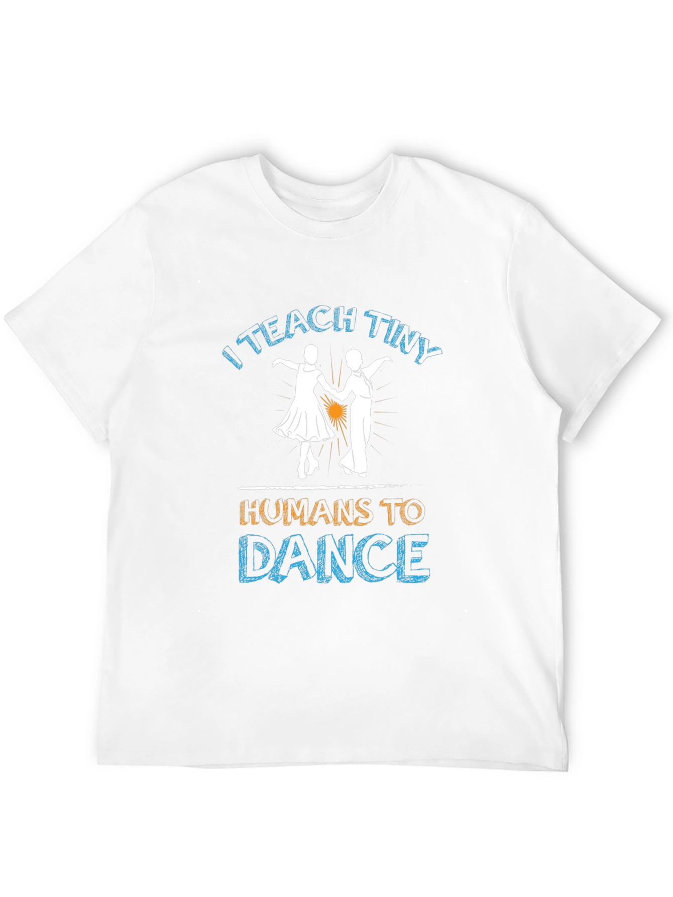 I Teach Tiny Humans to Dance T-Shirt