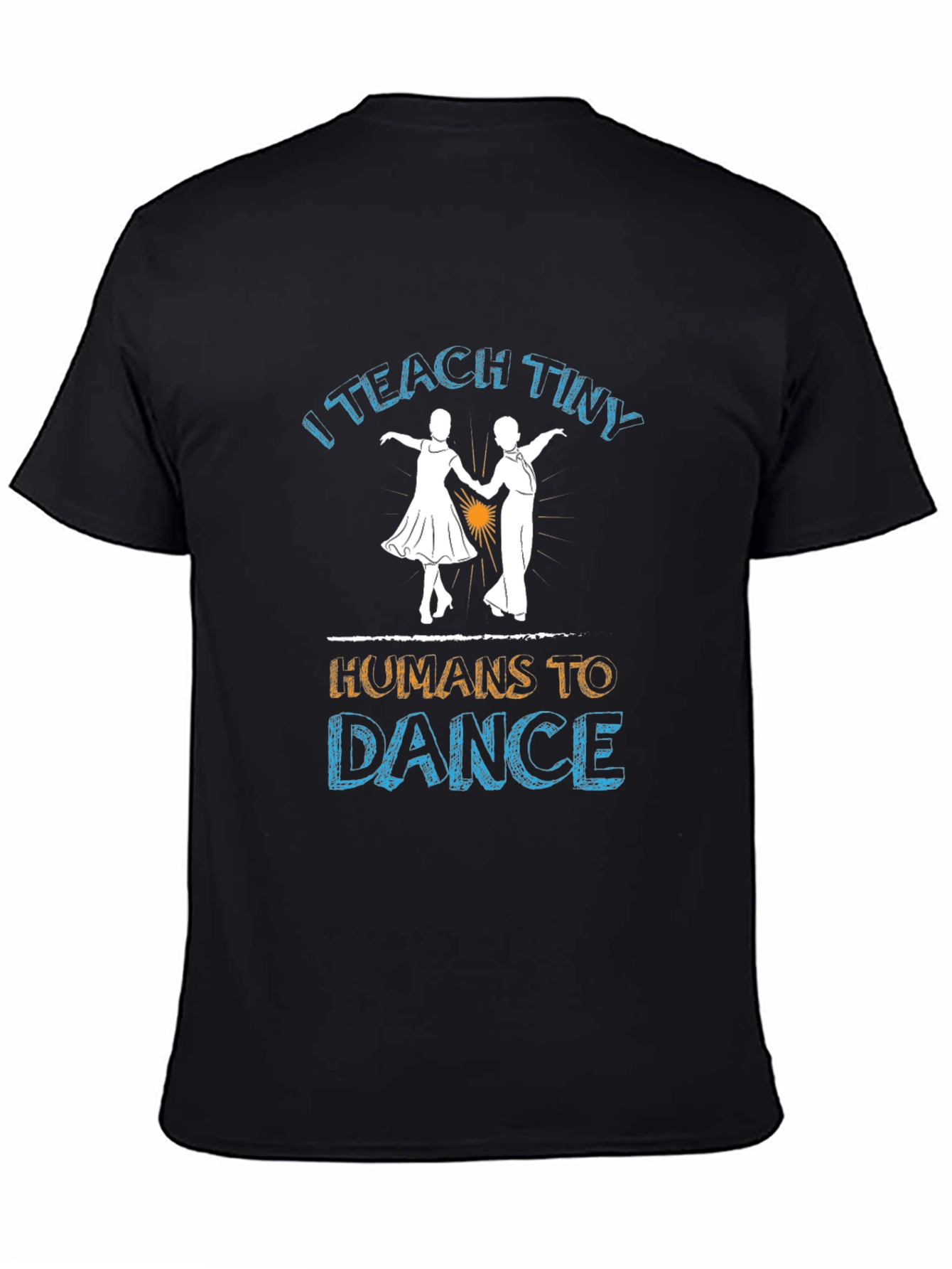 I Teach Tiny Humans to Dance T-Shirt