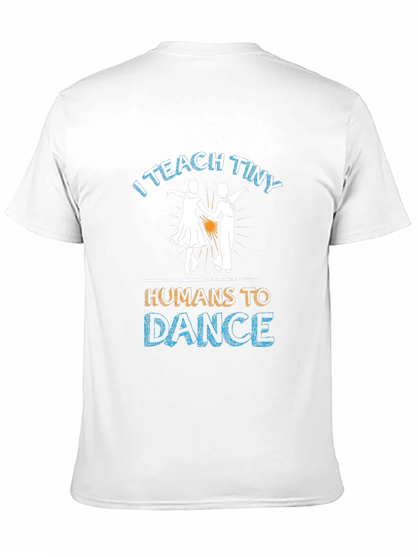 I Teach Tiny Humans to Dance T-Shirt