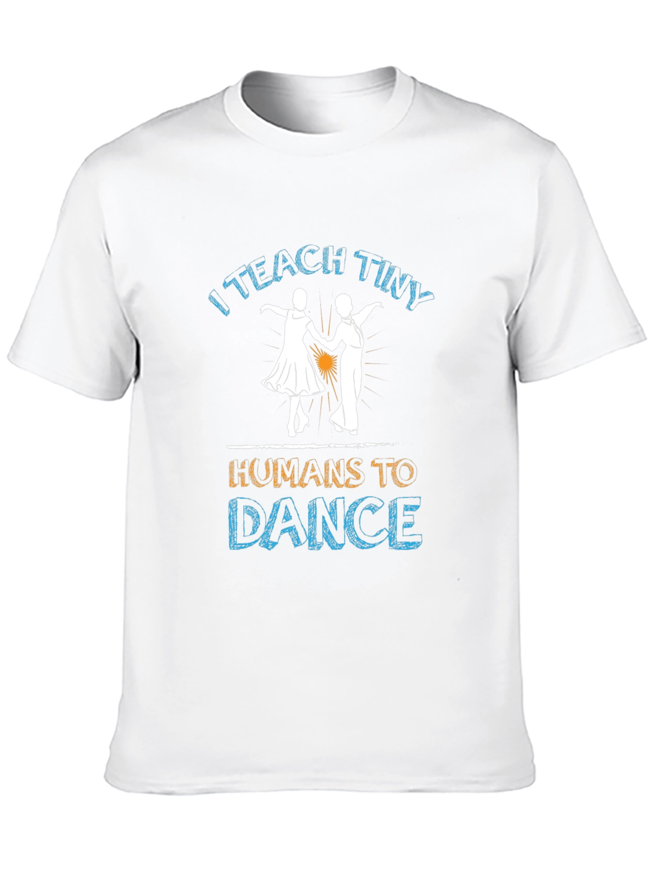 I Teach Tiny Humans to Dance T-Shirt