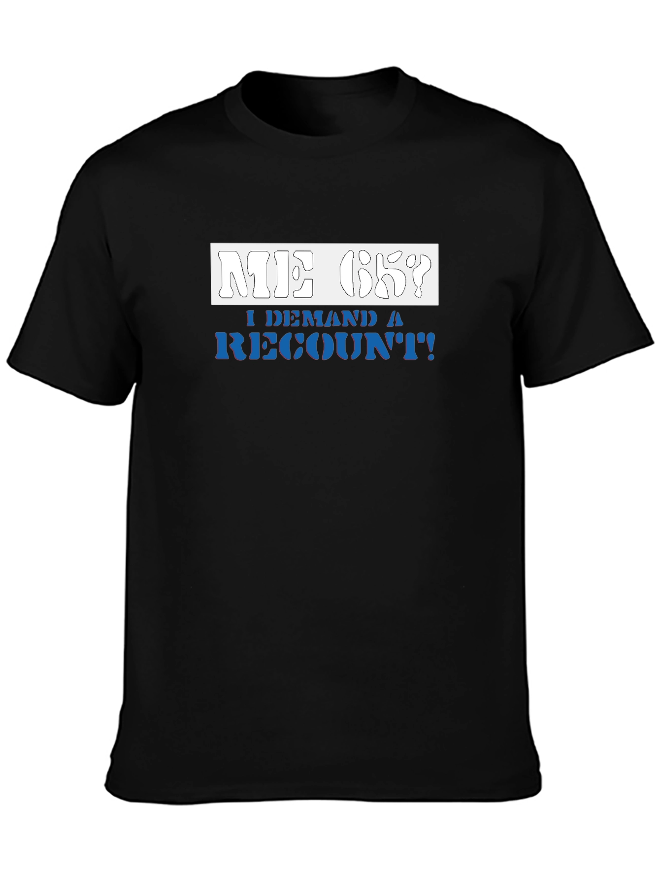 Me Ok I Demand a Recount T-Shirt