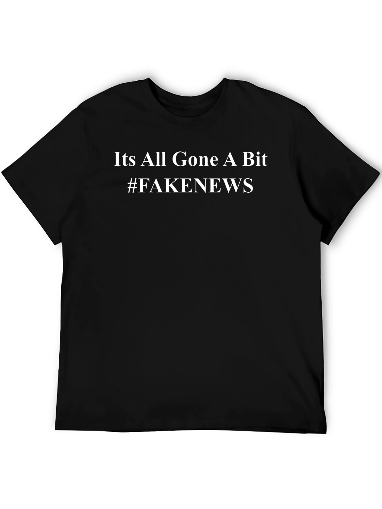 Its All Gone a Bit #FAKENEWS Black T-Shirt