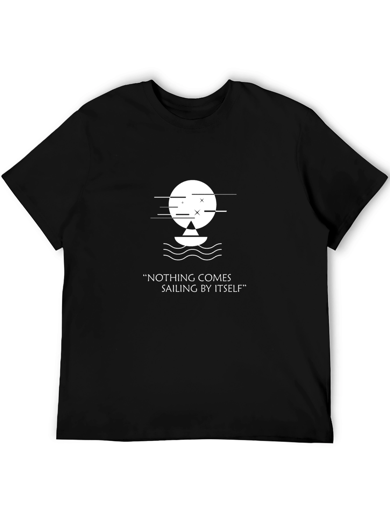 Unique Graphic Tee - Nothing Comes Sailing By Itself