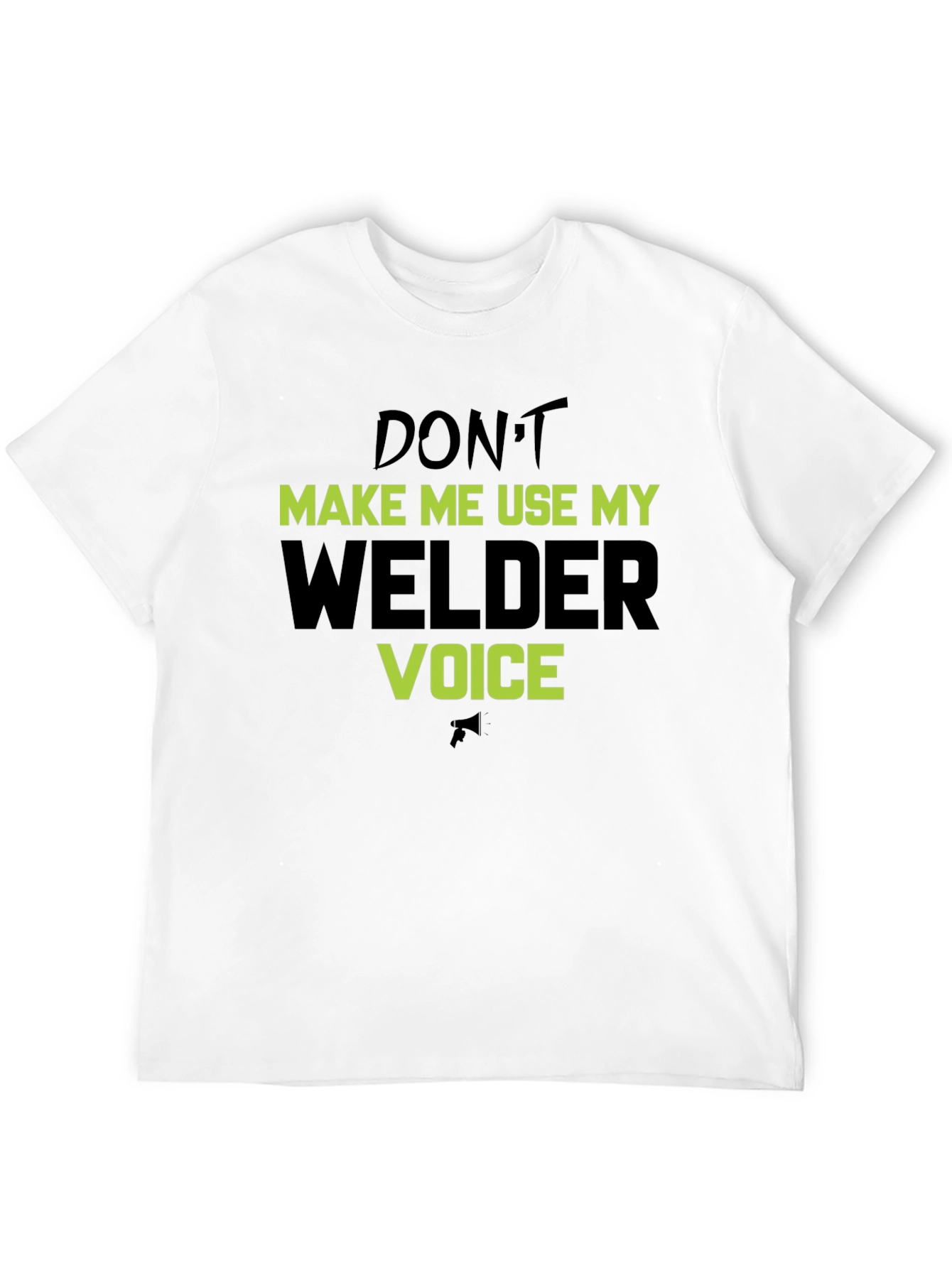 Dont Make Me Use My Welder Voice T-Shirt