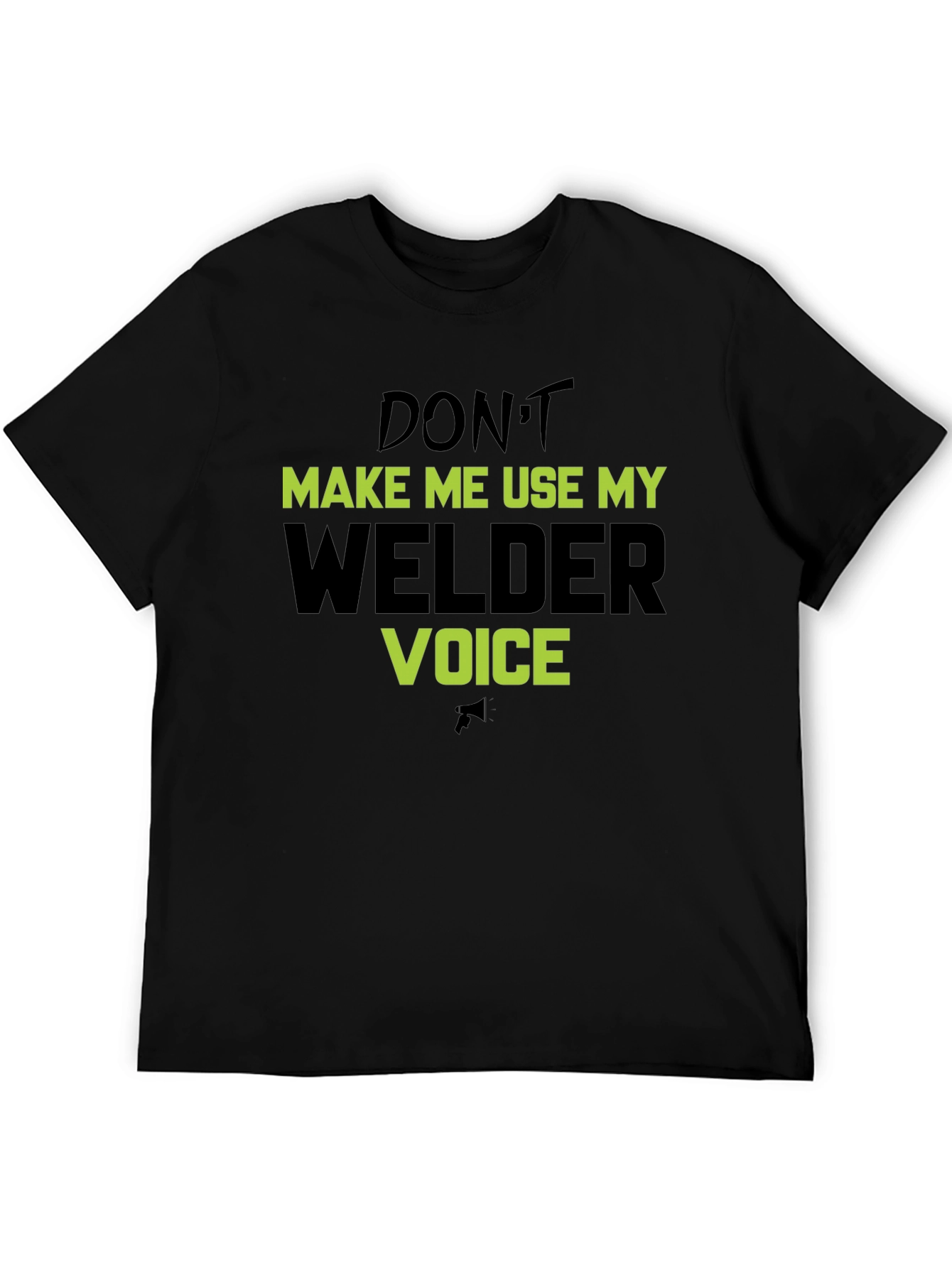 Dont Make Me Use My Welder Voice T-Shirt