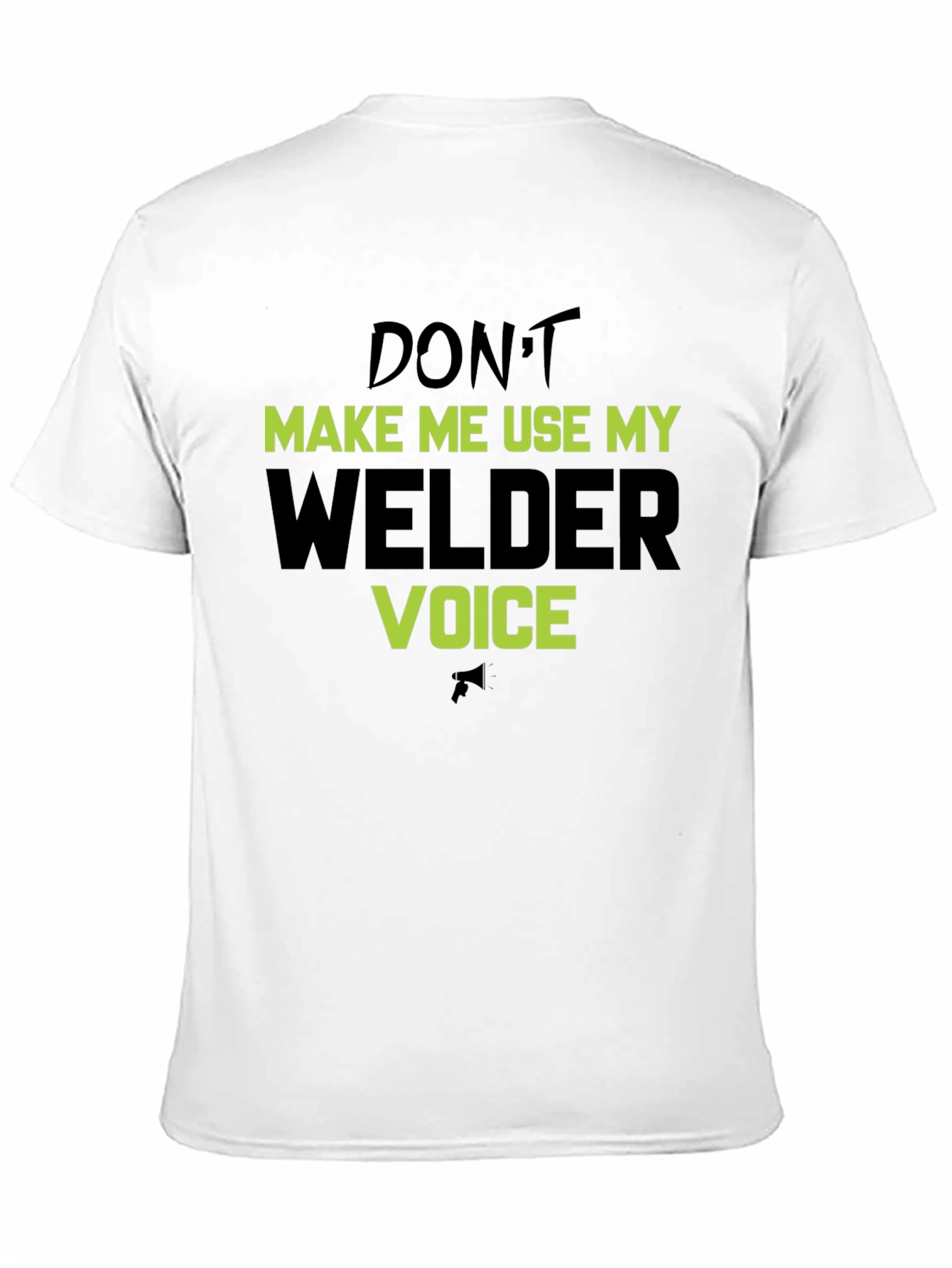Dont Make Me Use My Welder Voice T-Shirt