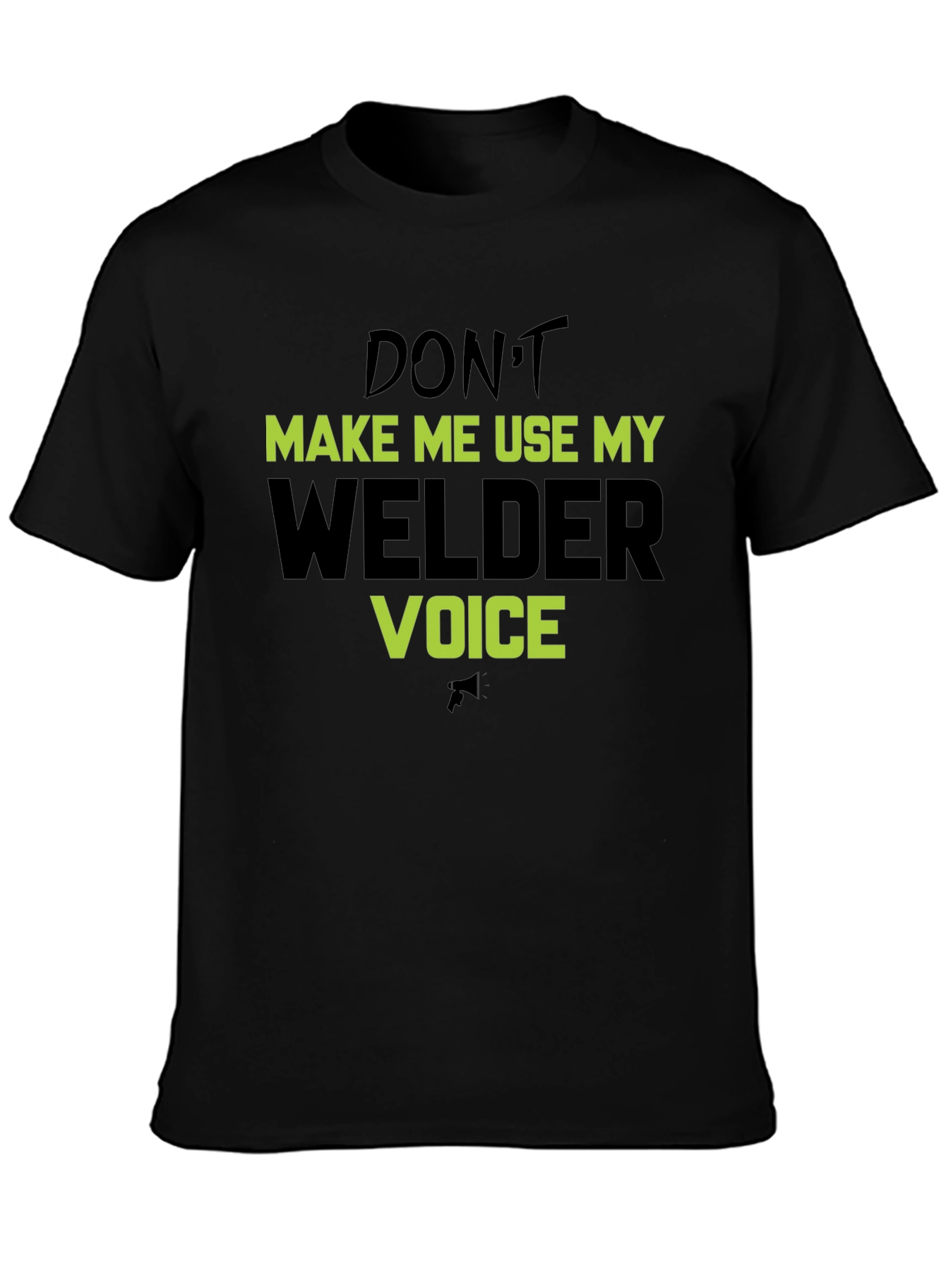 Dont Make Me Use My Welder Voice T-Shirt