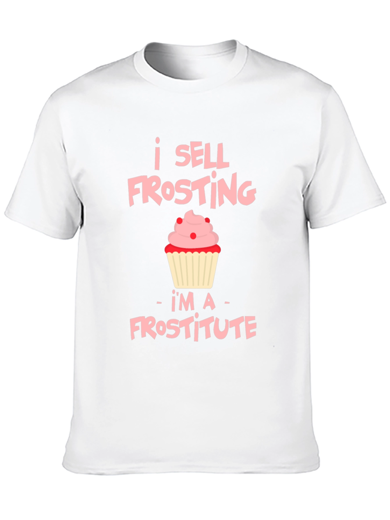 I Sell Frosting T-Shirt: Frostitute Funny Cupcake Tee