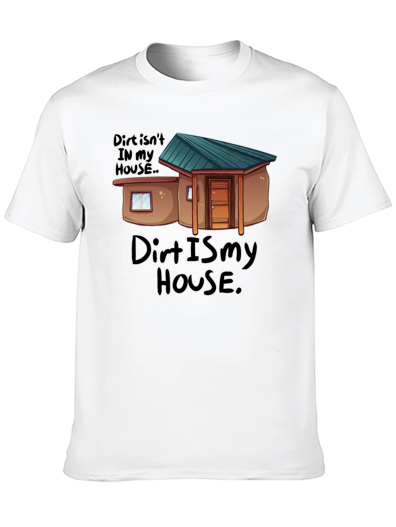 Dirt Is My House Funny Graphic T-Shirt
