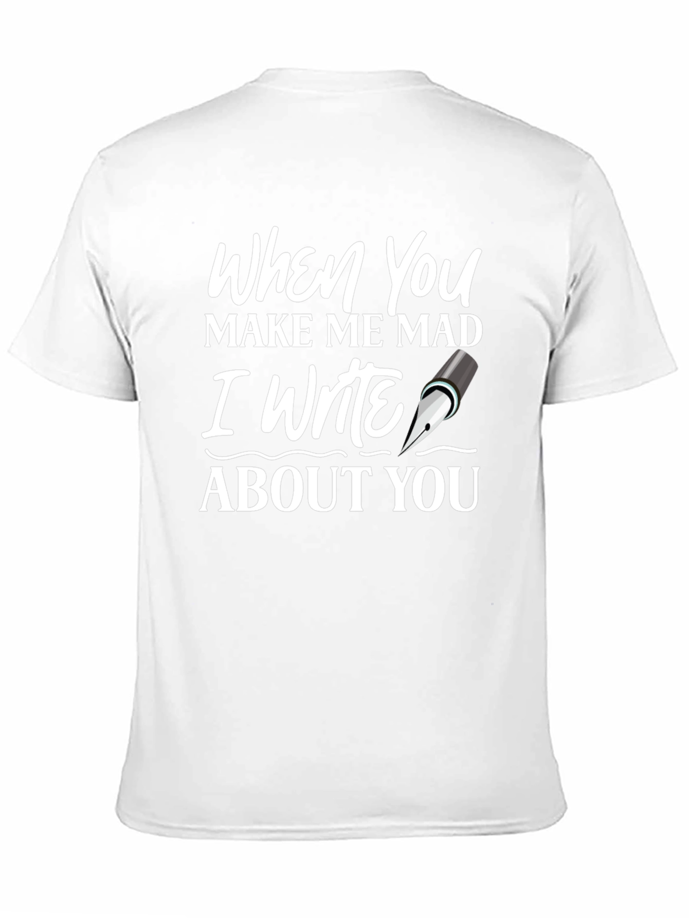 When You Make Me Mad Writer T-Shirt