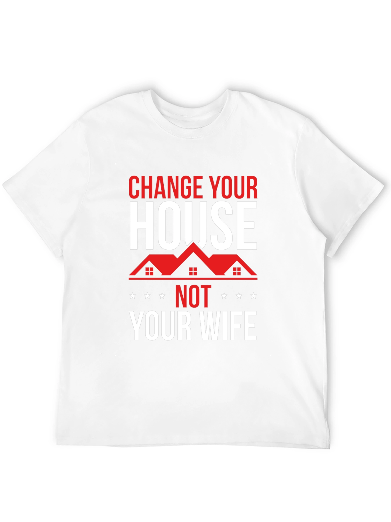 Change Your House Not Your Wife Graphic Tee