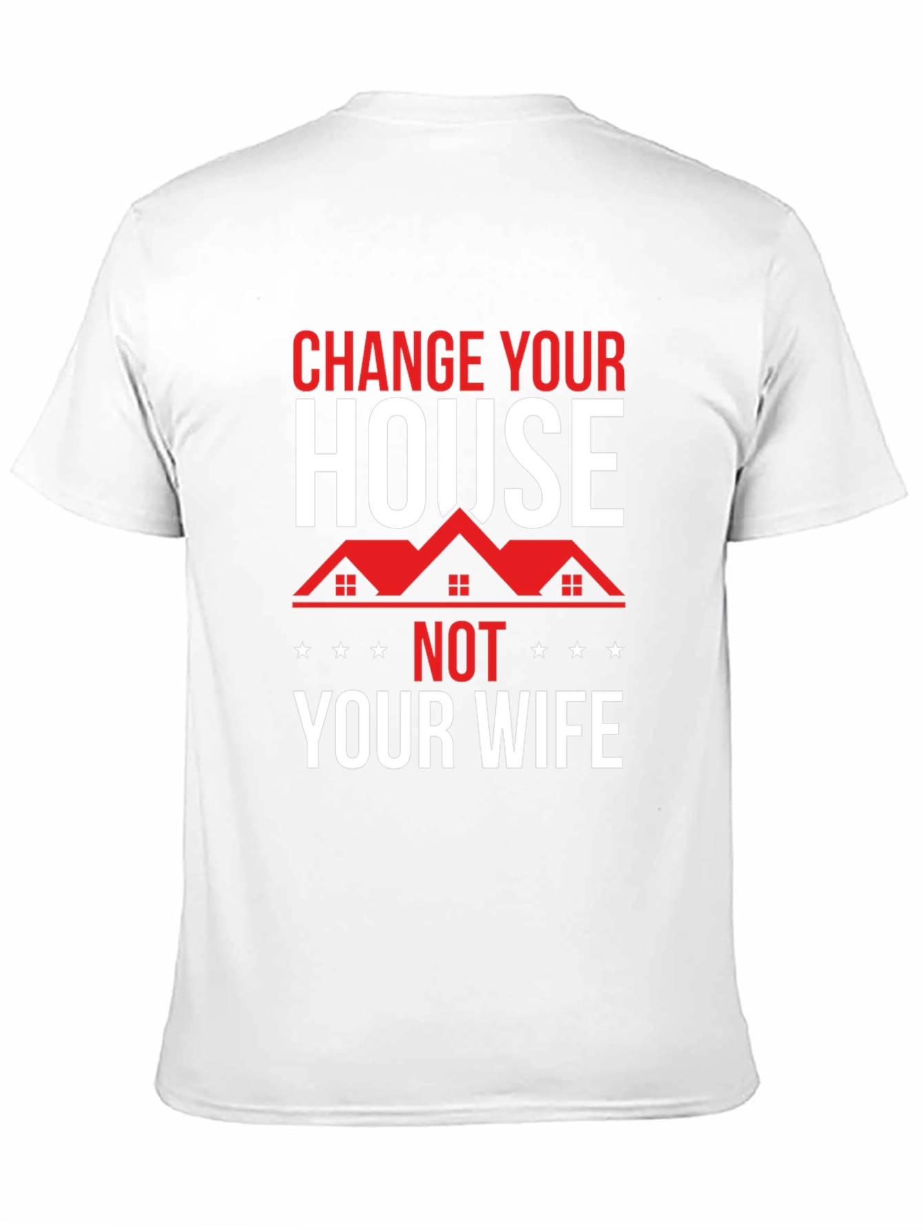 Change Your House Not Your Wife Graphic Tee