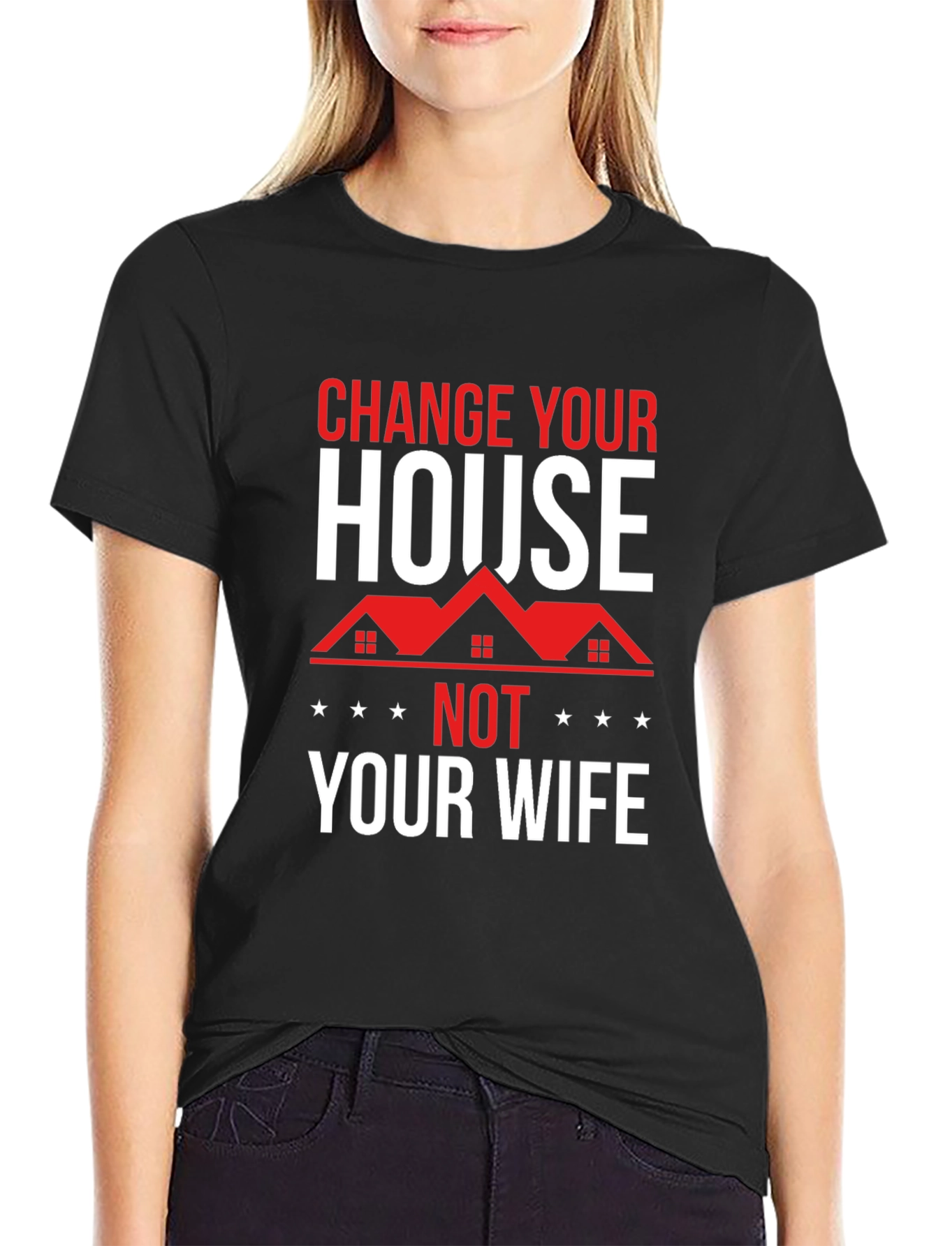 Change Your House Not Your Wife Graphic Tee
