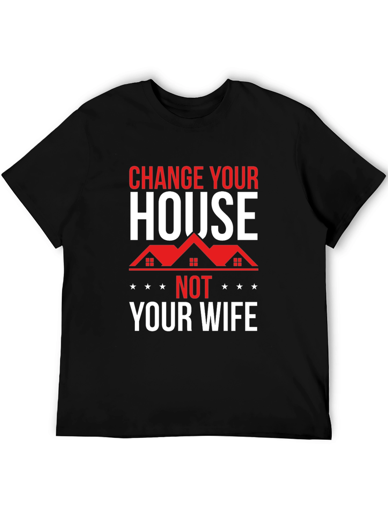Change Your House Not Your Wife Graphic Tee