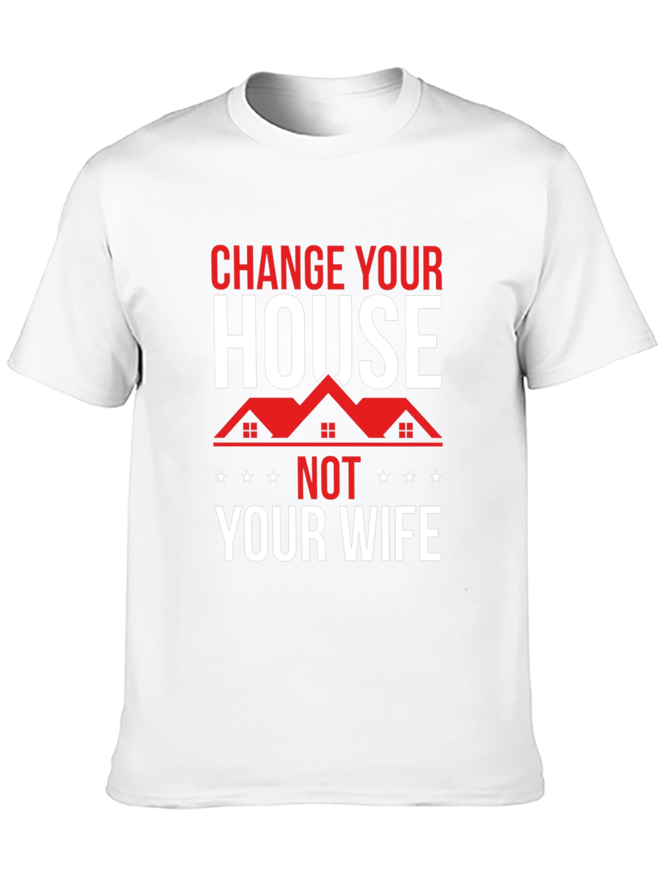 Change Your House Not Your Wife Graphic Tee