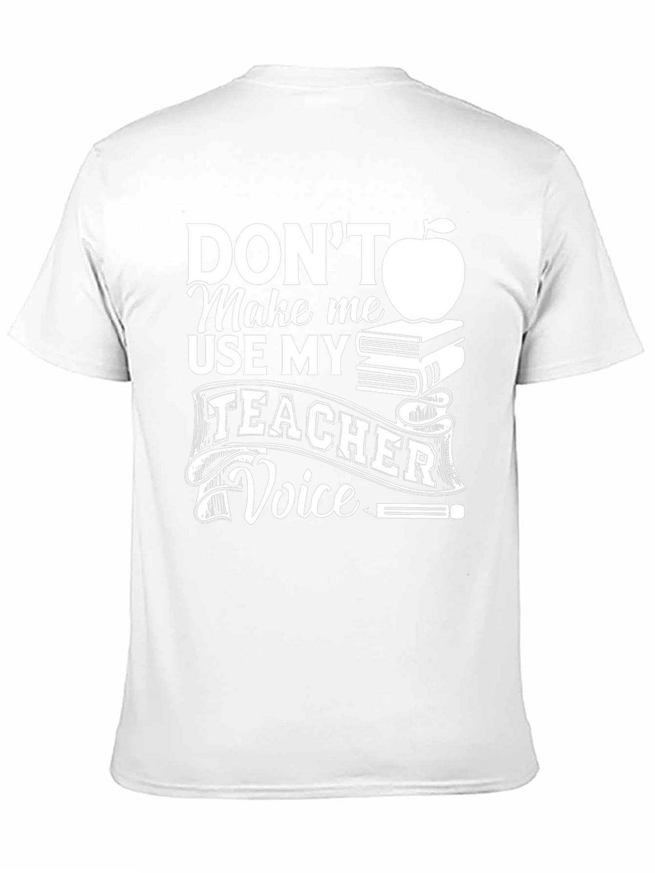 Dont Make Me Use My Teacher Voice T-Shirt