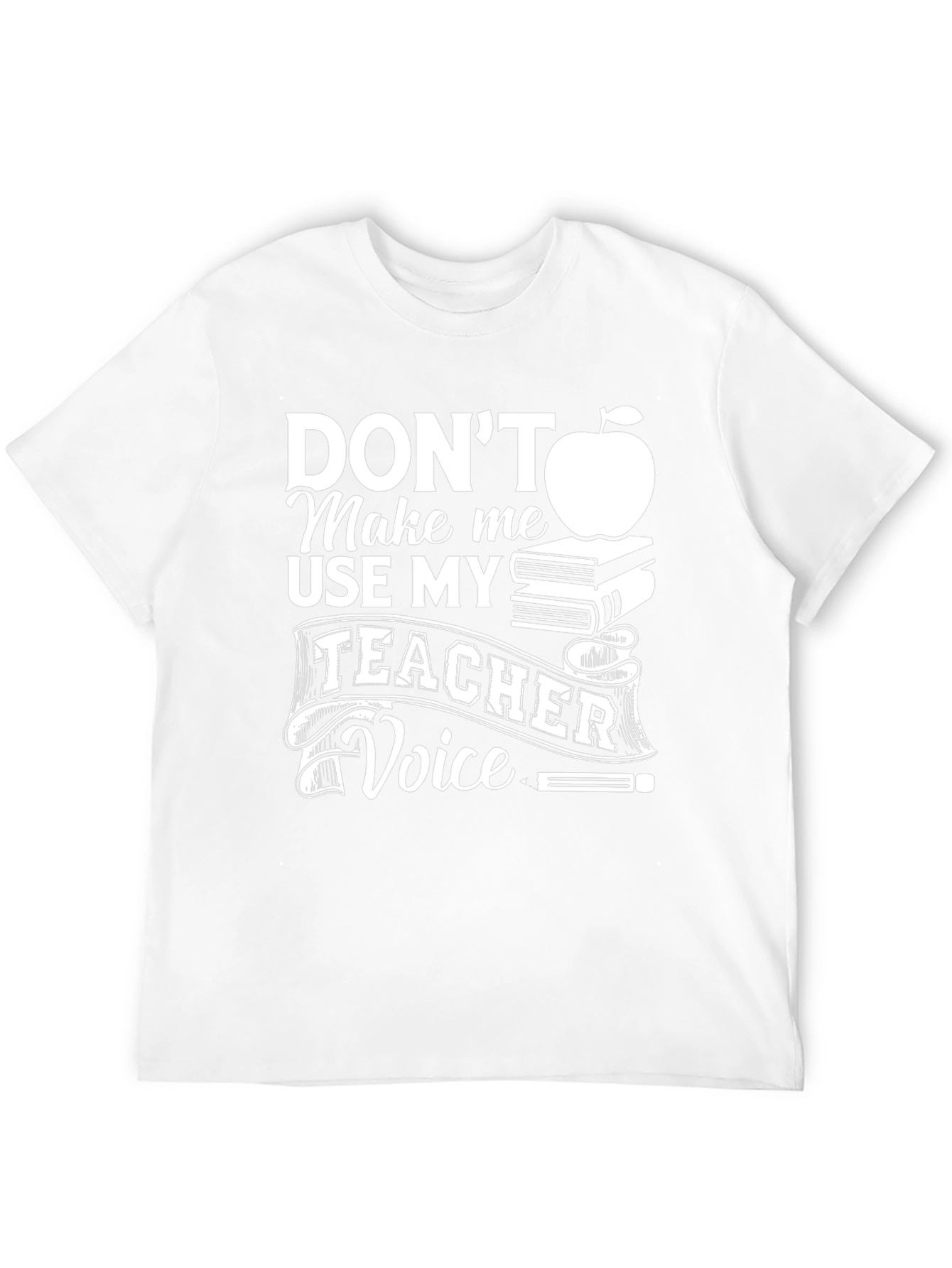 Dont Make Me Use My Teacher Voice T-Shirt