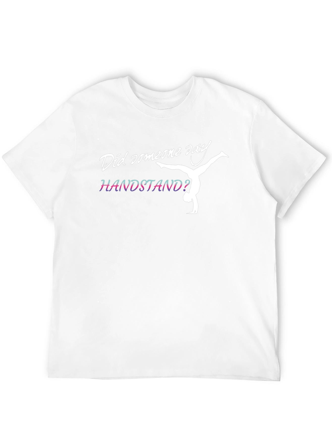 Handstand Gymnast T-Shirt - Did Someone Say Handstand?