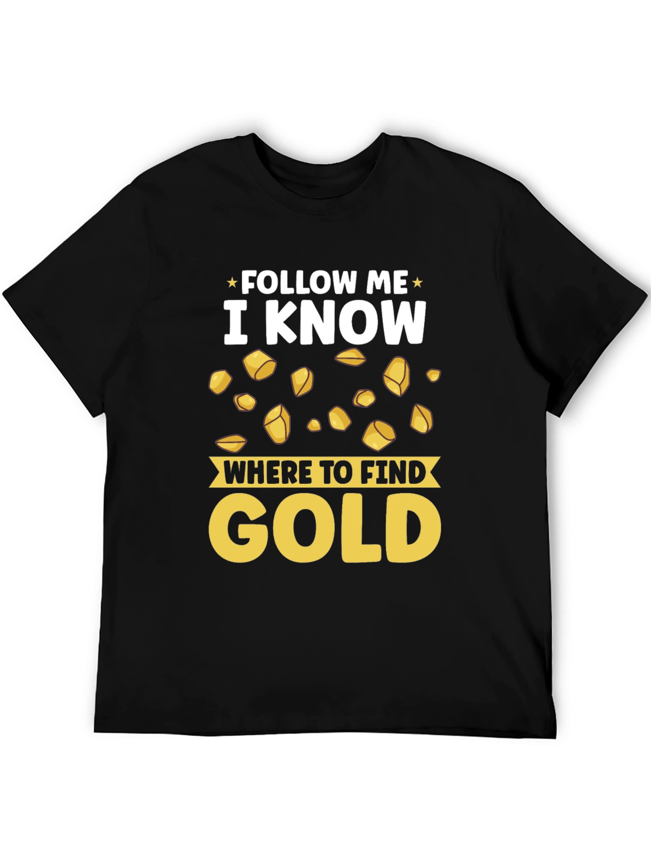 Follow Me I Know Where to Find Gold T-Shirt
