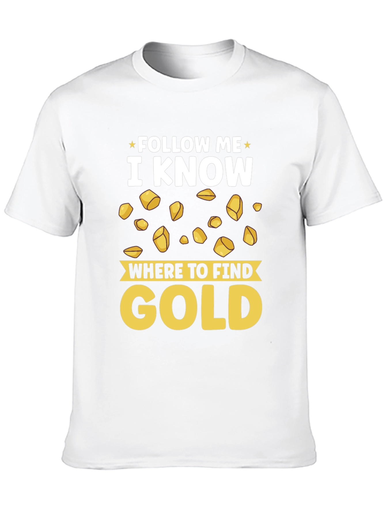 Follow Me I Know Where to Find Gold T-Shirt