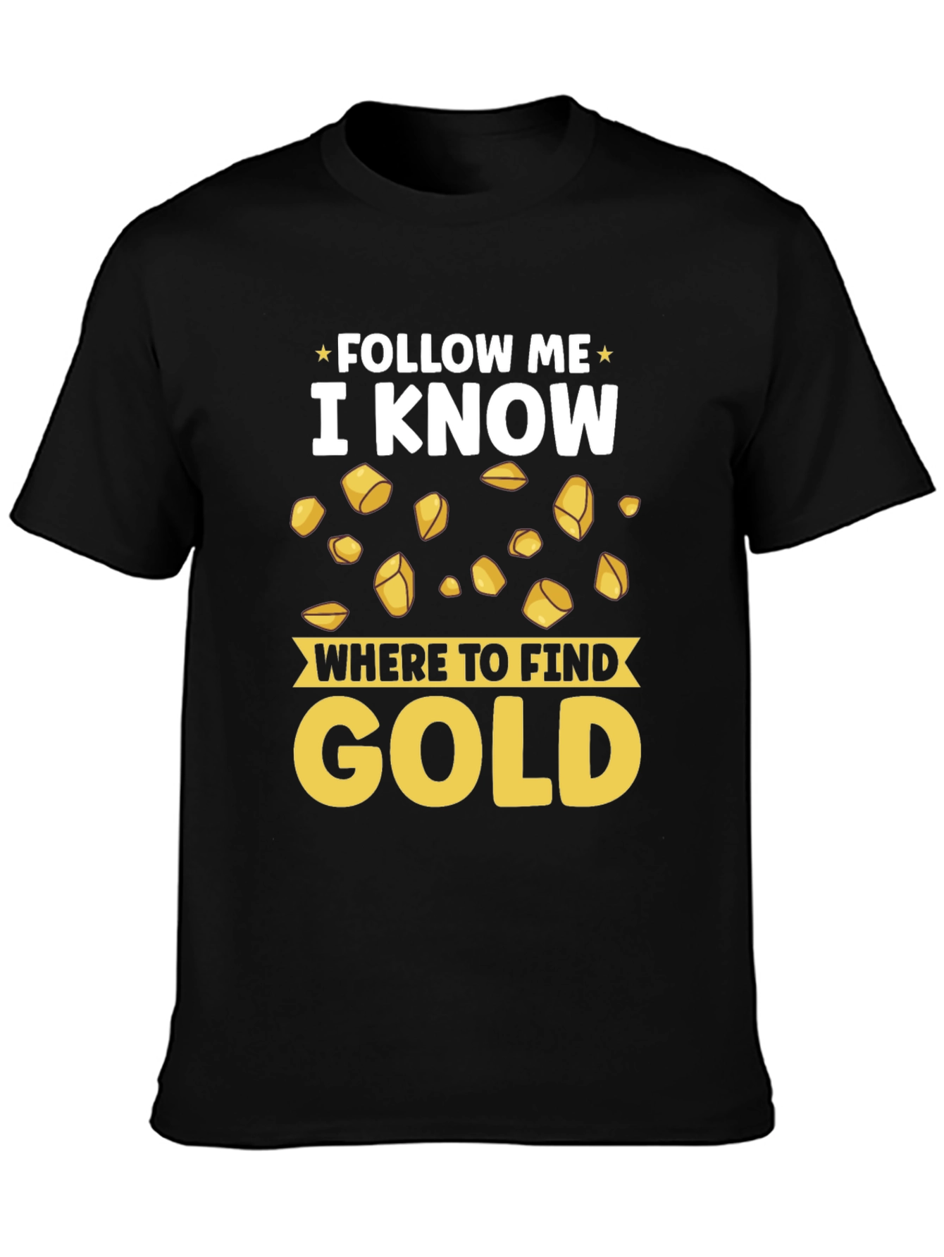 Follow Me I Know Where to Find Gold T-Shirt
