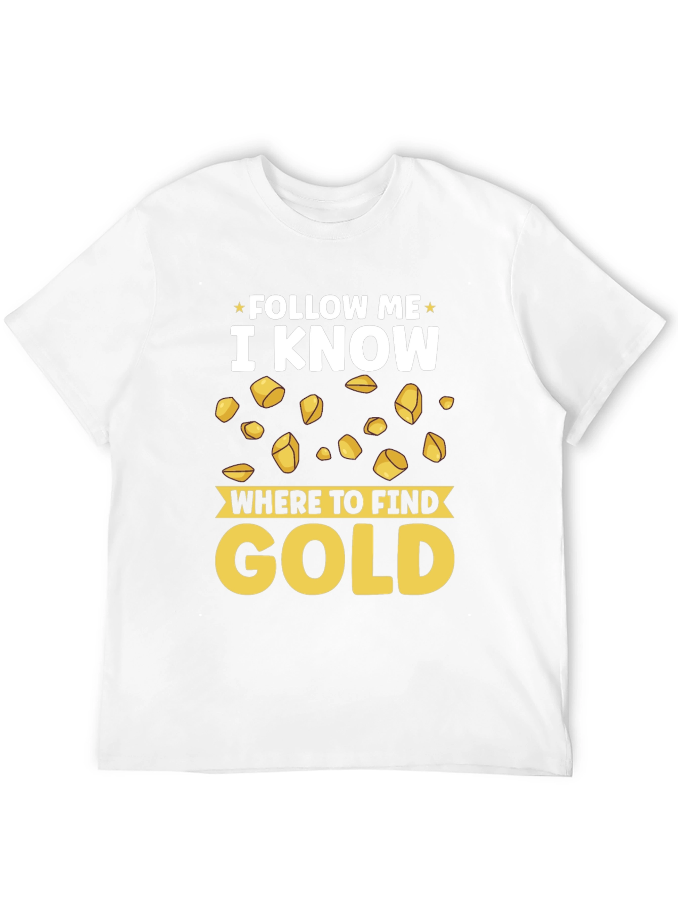 Follow Me I Know Where to Find Gold T-Shirt