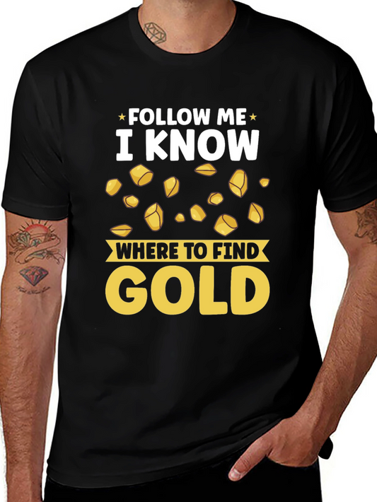 Follow Me I Know Where to Find Gold T-Shirt