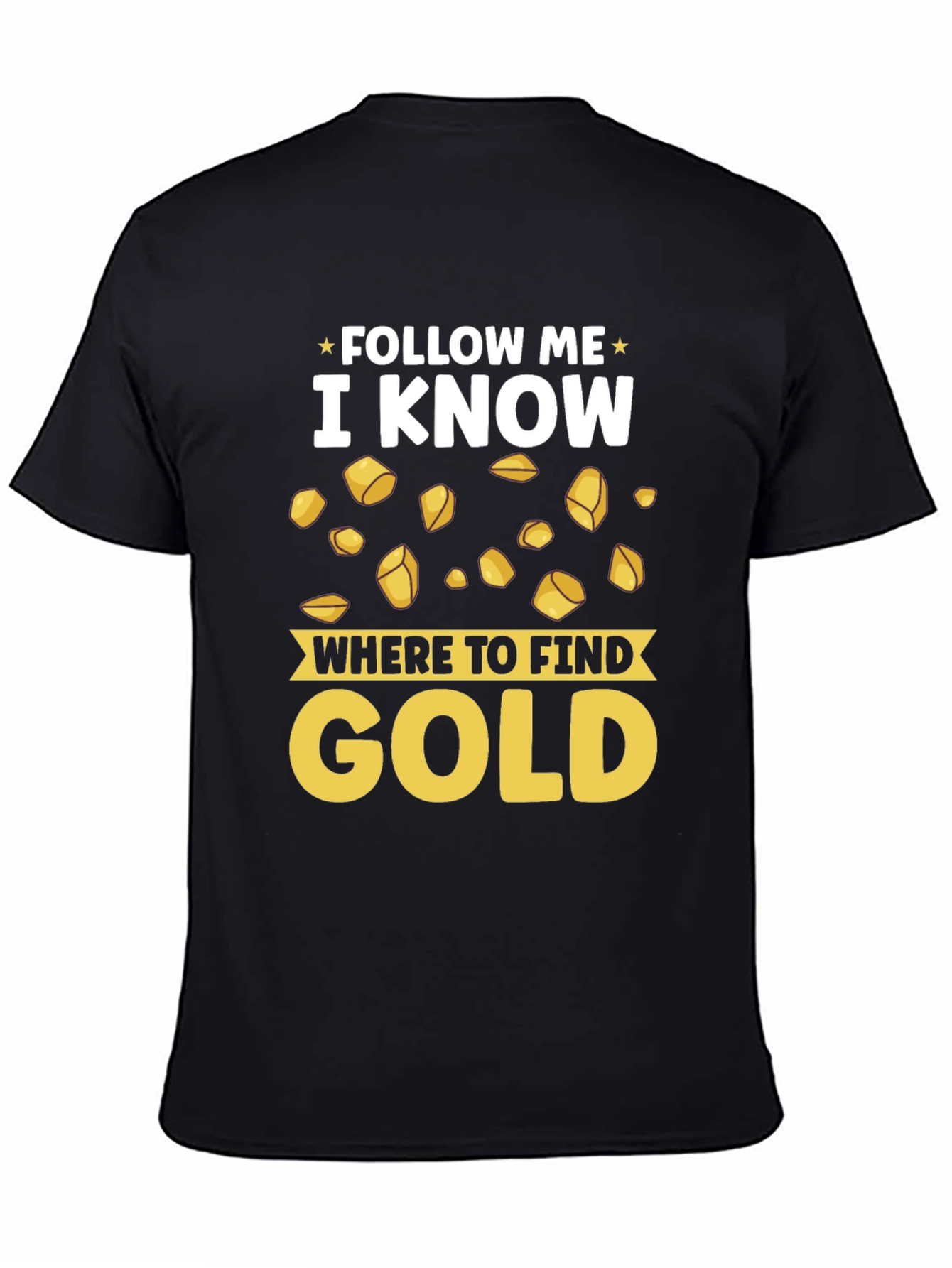 Follow Me I Know Where to Find Gold T-Shirt