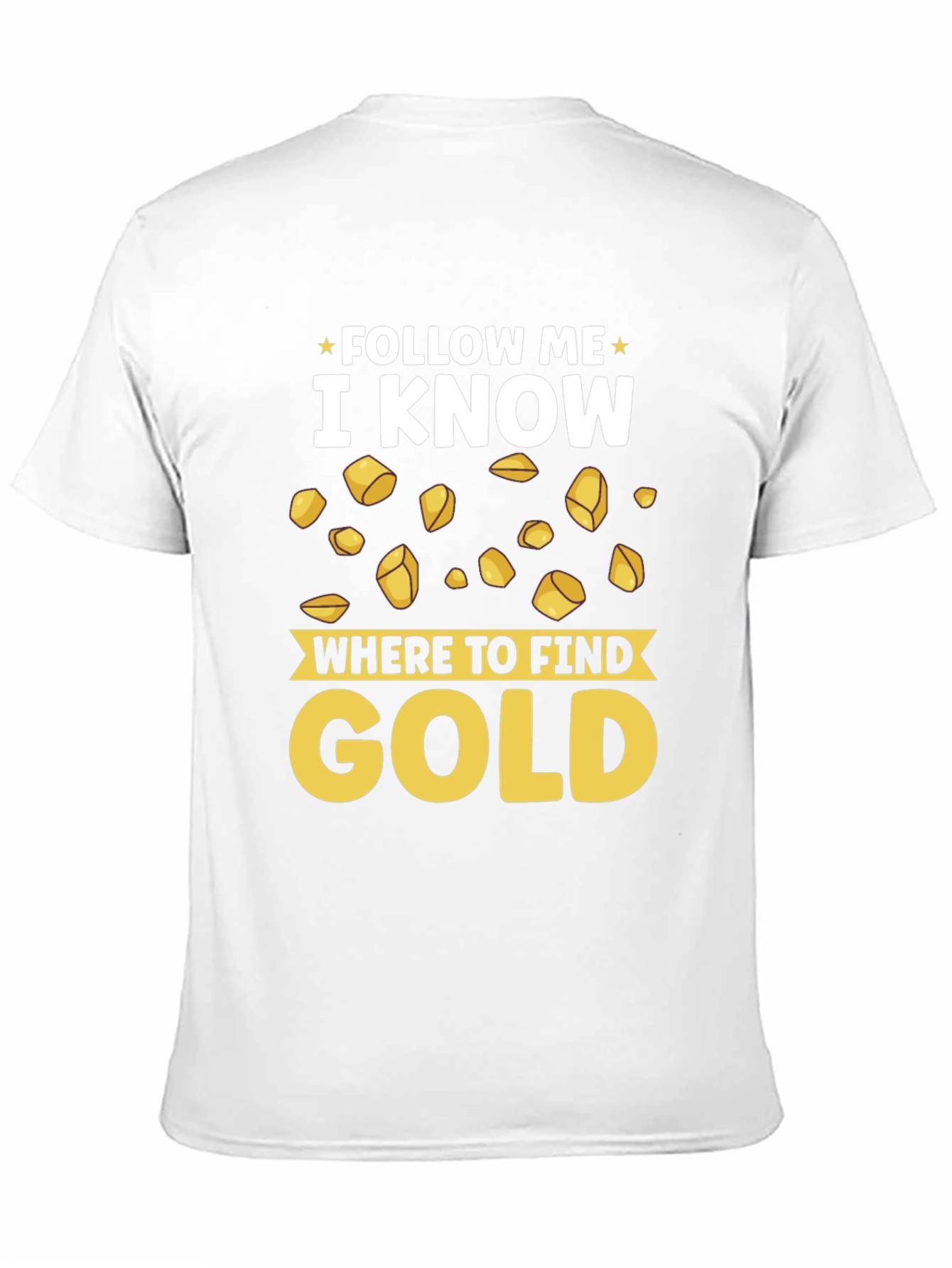 Follow Me I Know Where to Find Gold T-Shirt