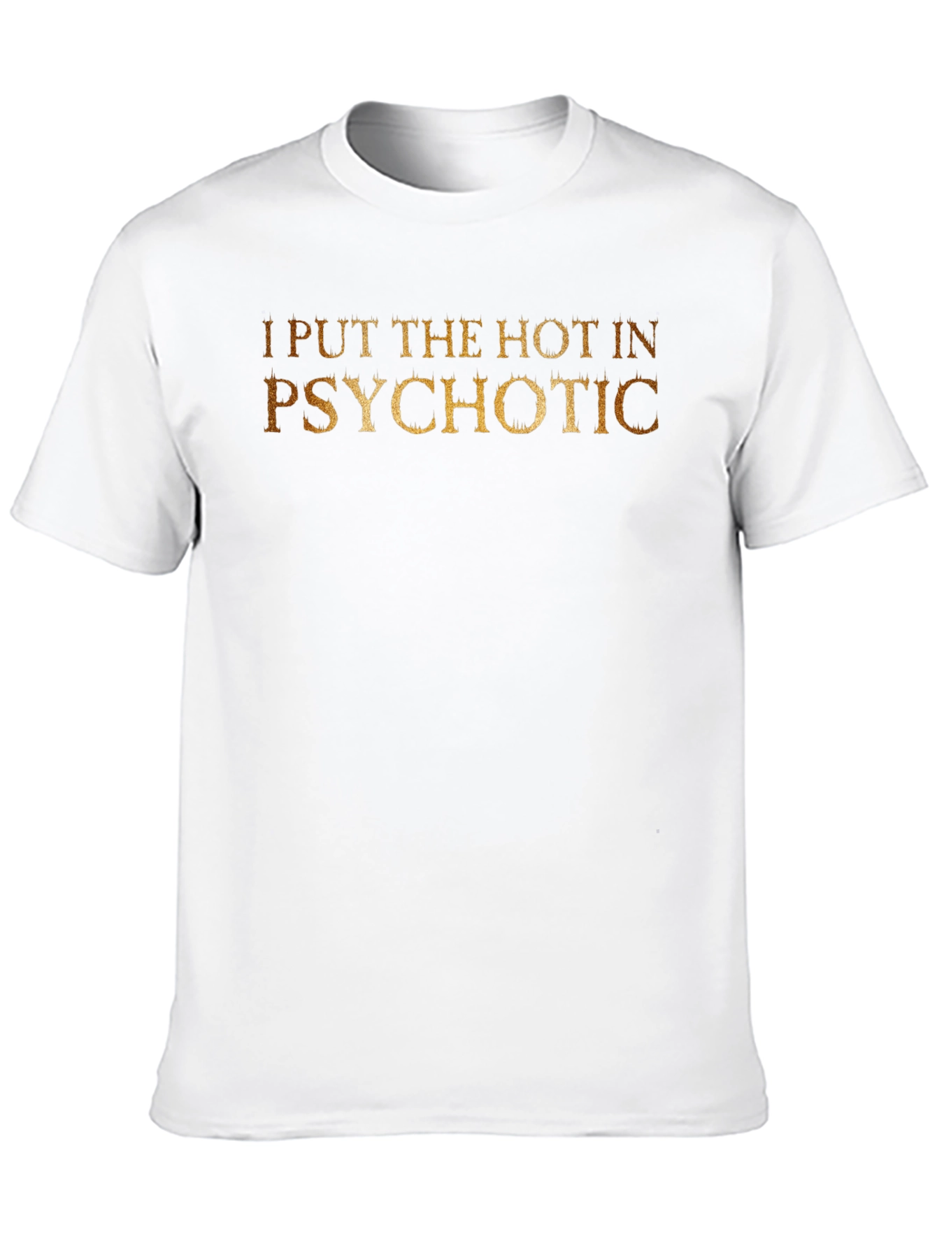 I Put The Hot In Psychotic - Novelty T-Shirt