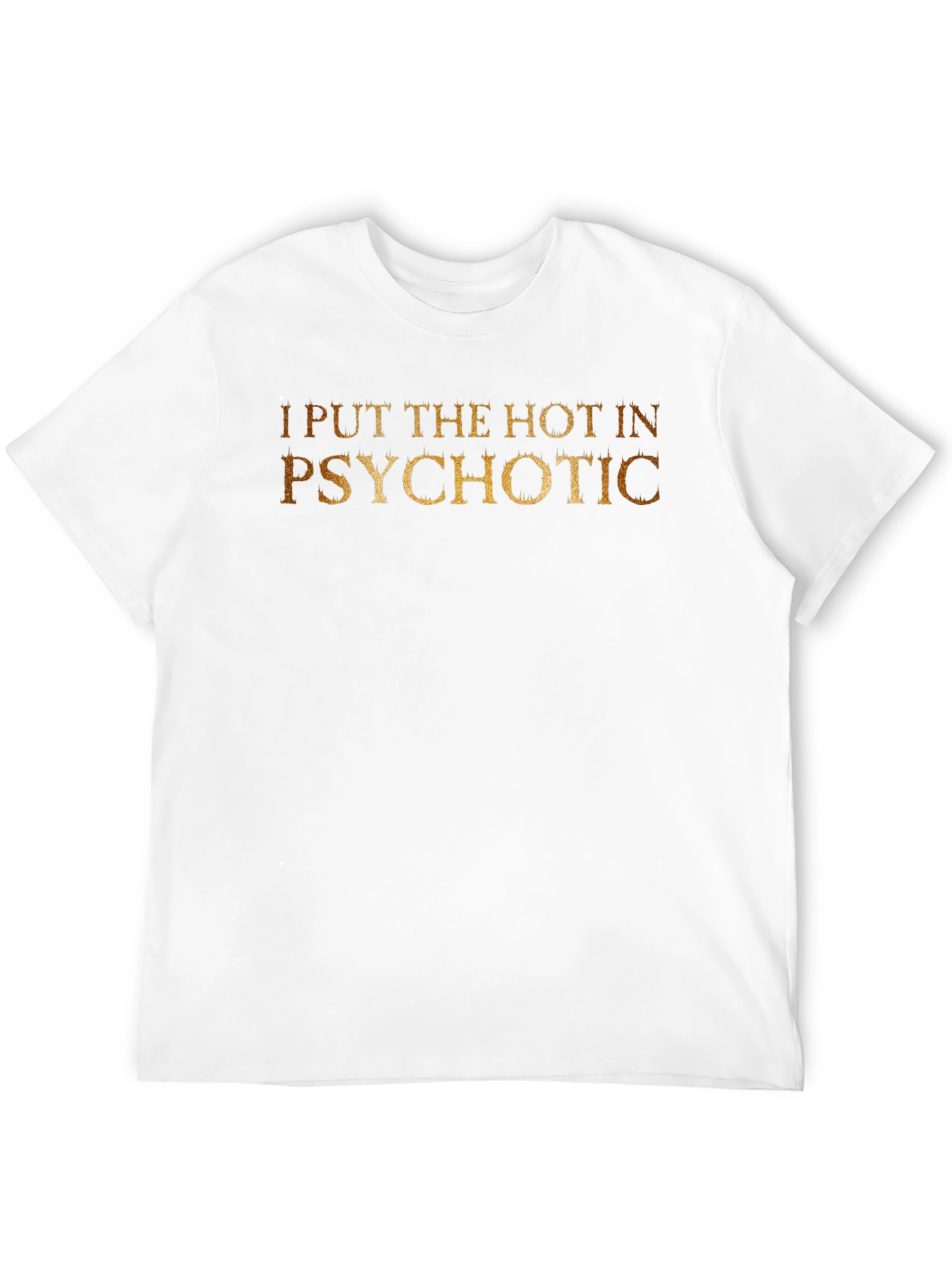 I Put The Hot In Psychotic - Novelty T-Shirt