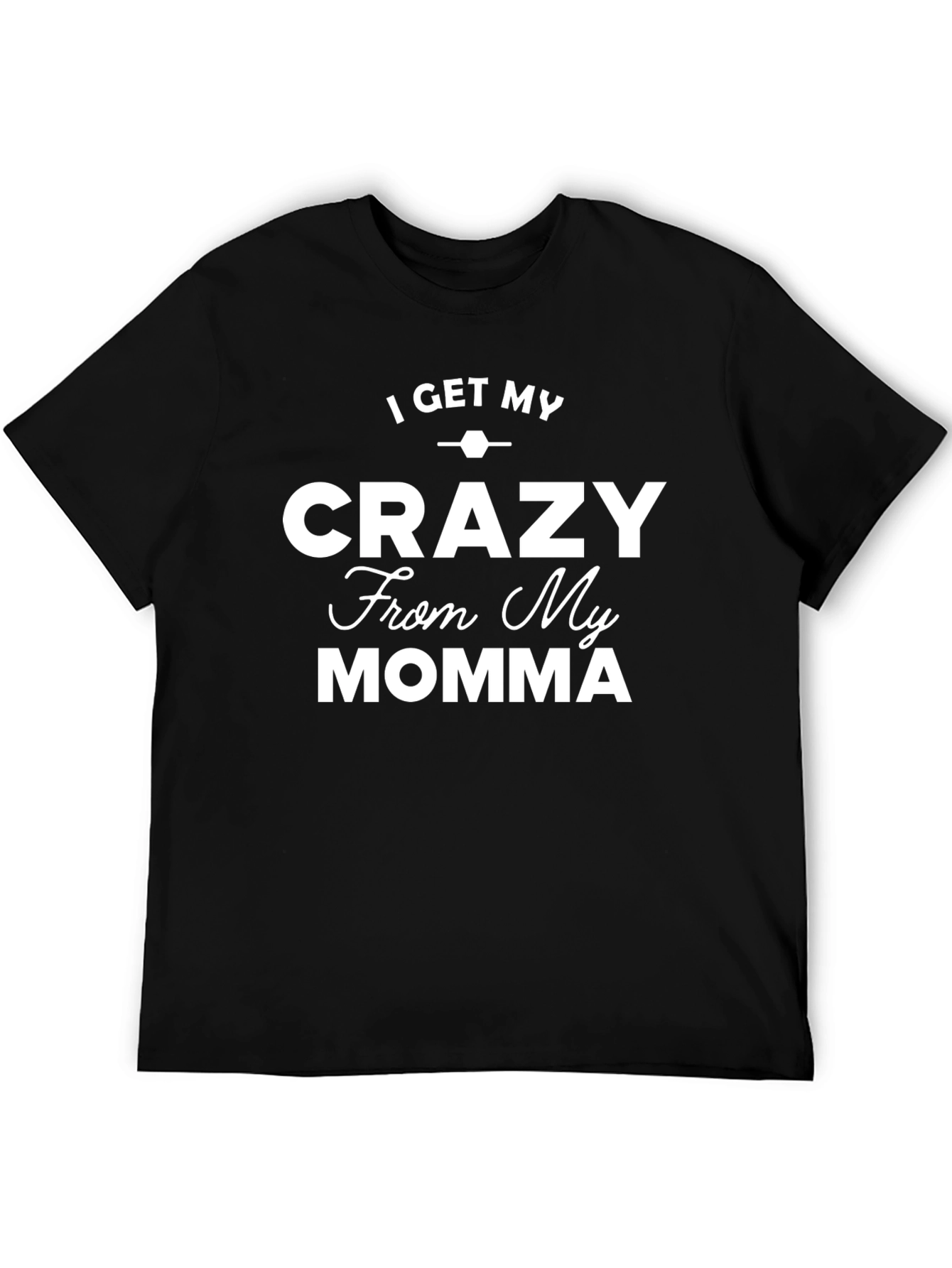 I Get My Crazy From My Momma Black T-Shirt