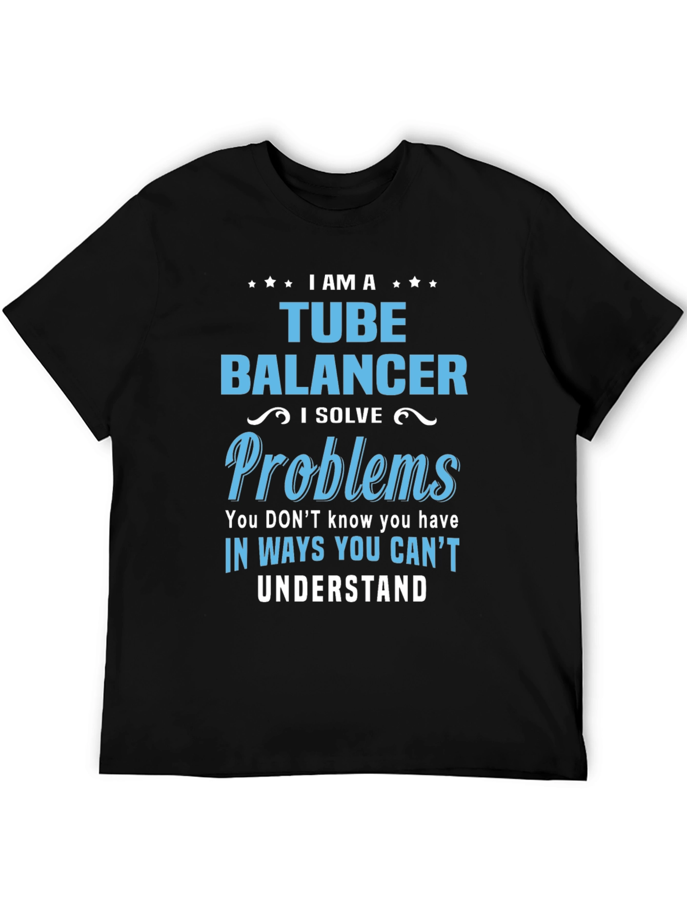Tube Balancer T-Shirt: I Solve Problems