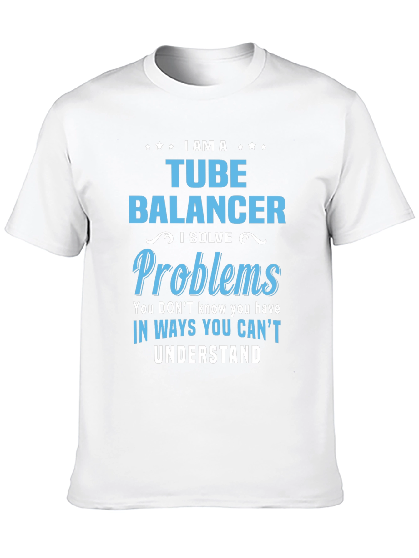 Tube Balancer T-Shirt: I Solve Problems