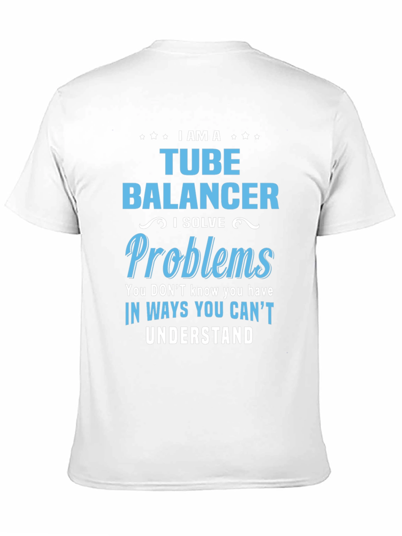 Tube Balancer T-Shirt: I Solve Problems