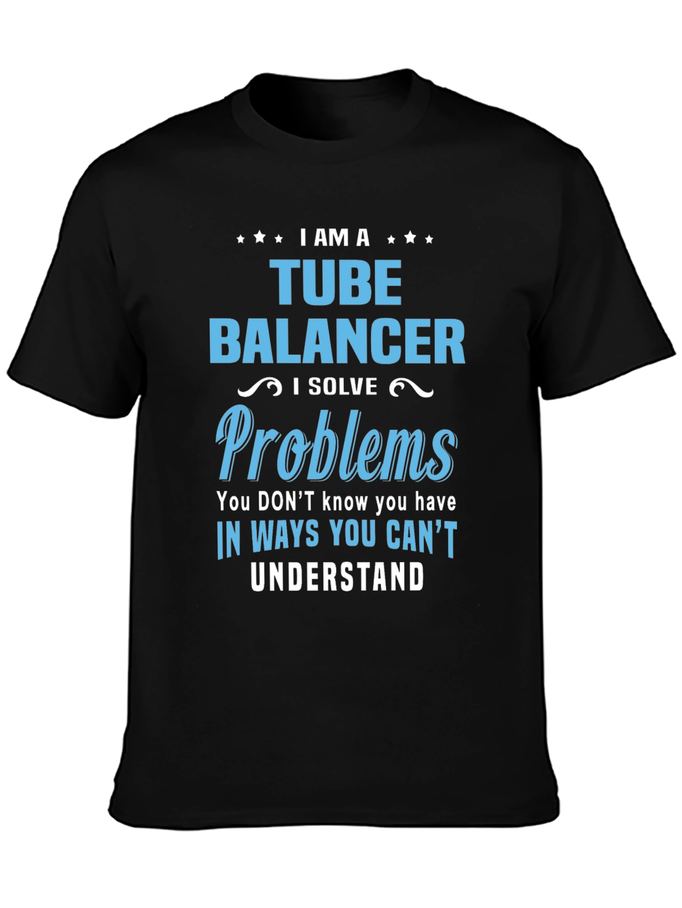 Tube Balancer T-Shirt: I Solve Problems