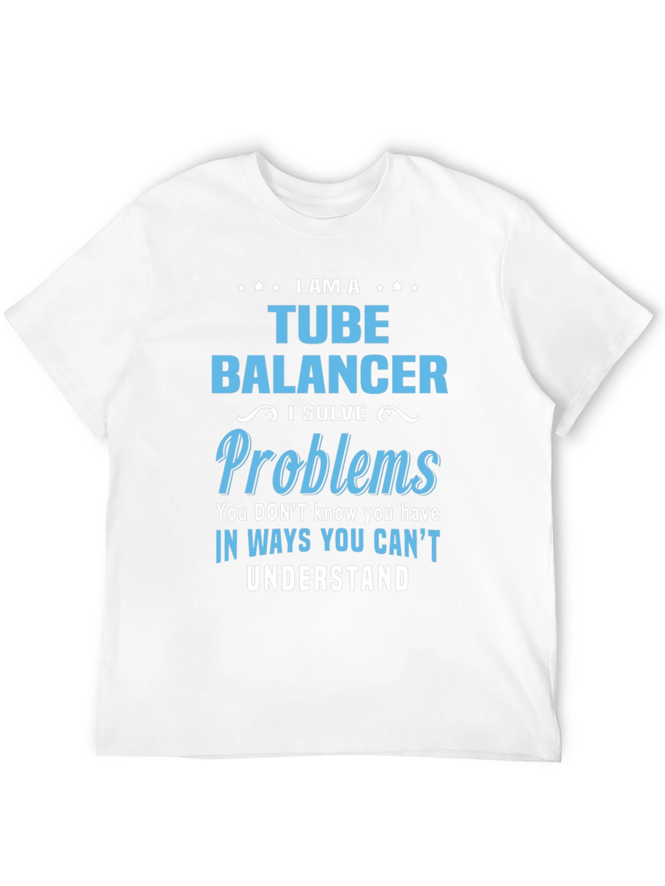 Tube Balancer T-Shirt: I Solve Problems