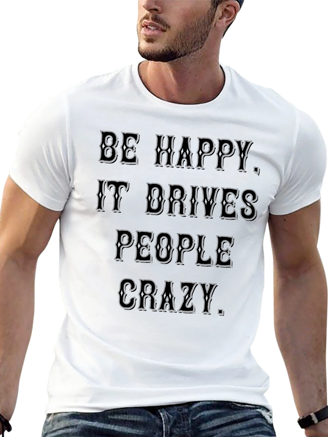 Be Happy T-Shirt: Drives People Crazy Black Tee