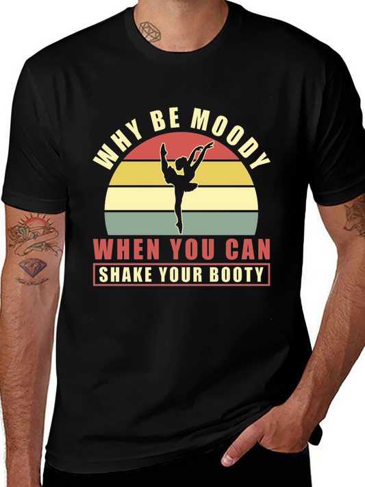 Why Be Moody Shake Your Booty Graphic Tee