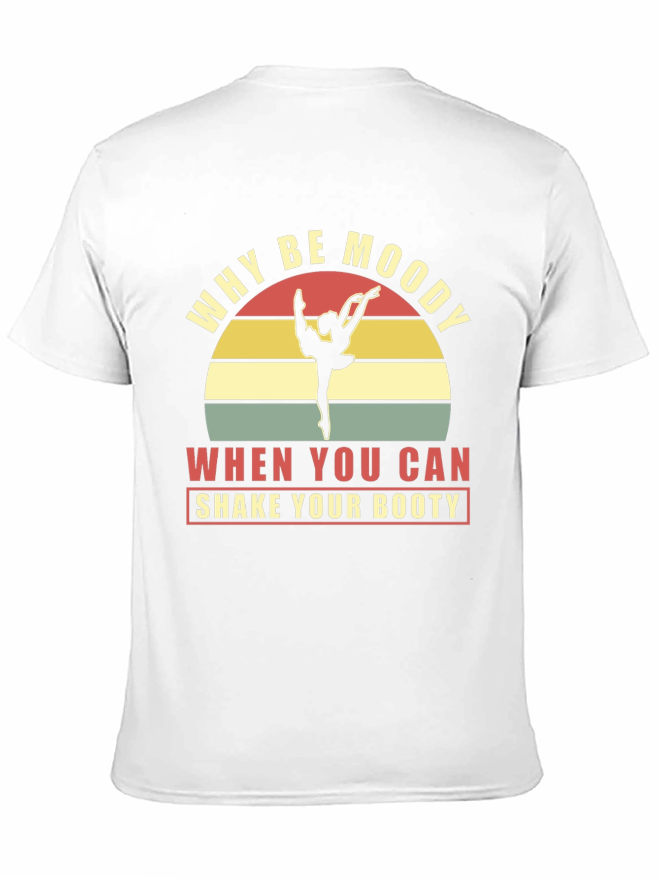 Why Be Moody Shake Your Booty Graphic Tee