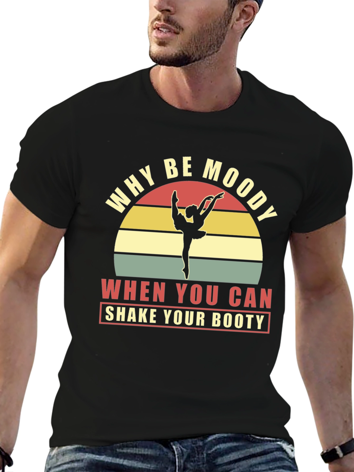 Why Be Moody Shake Your Booty Graphic Tee