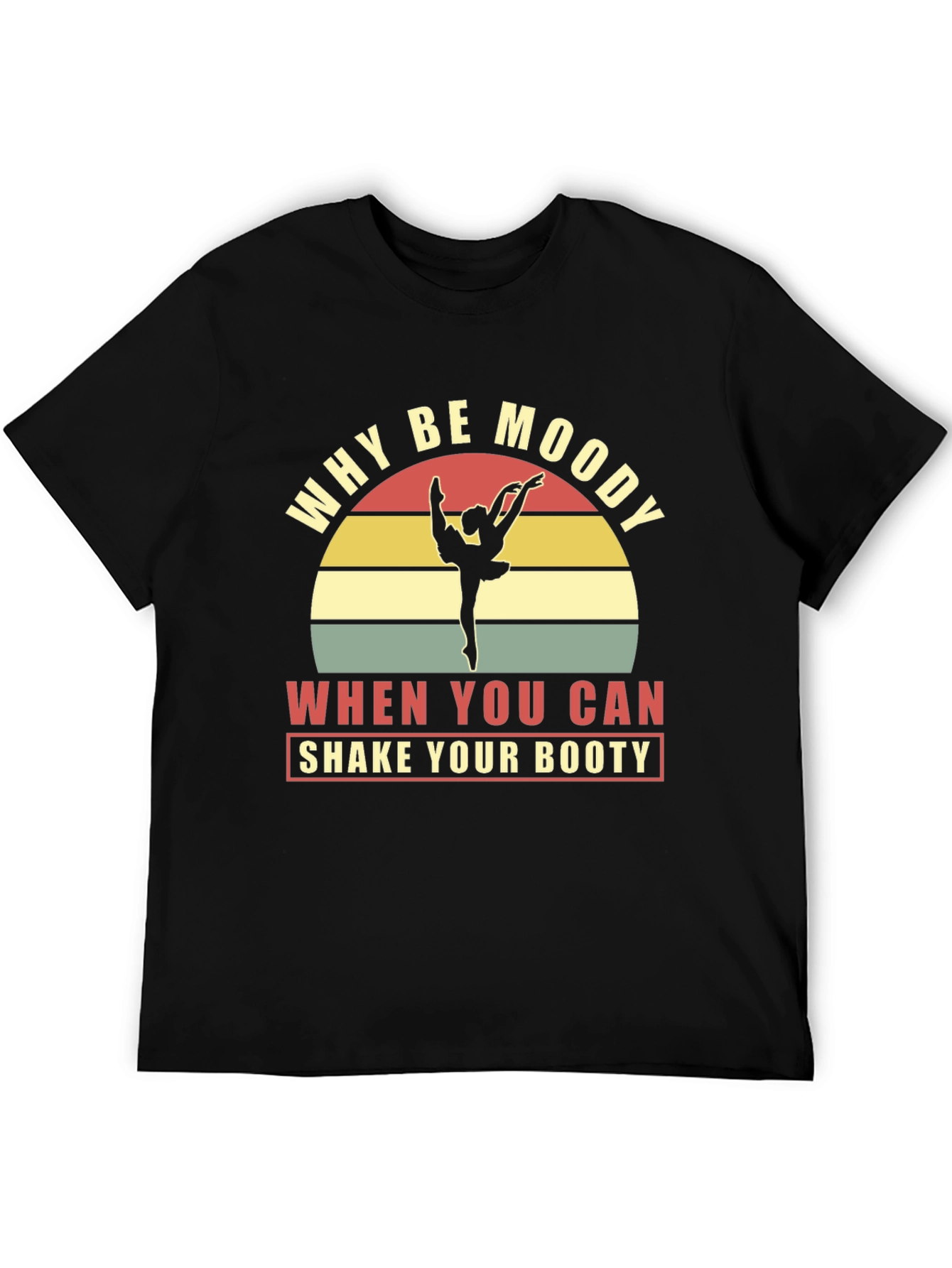 Why Be Moody Shake Your Booty Graphic Tee