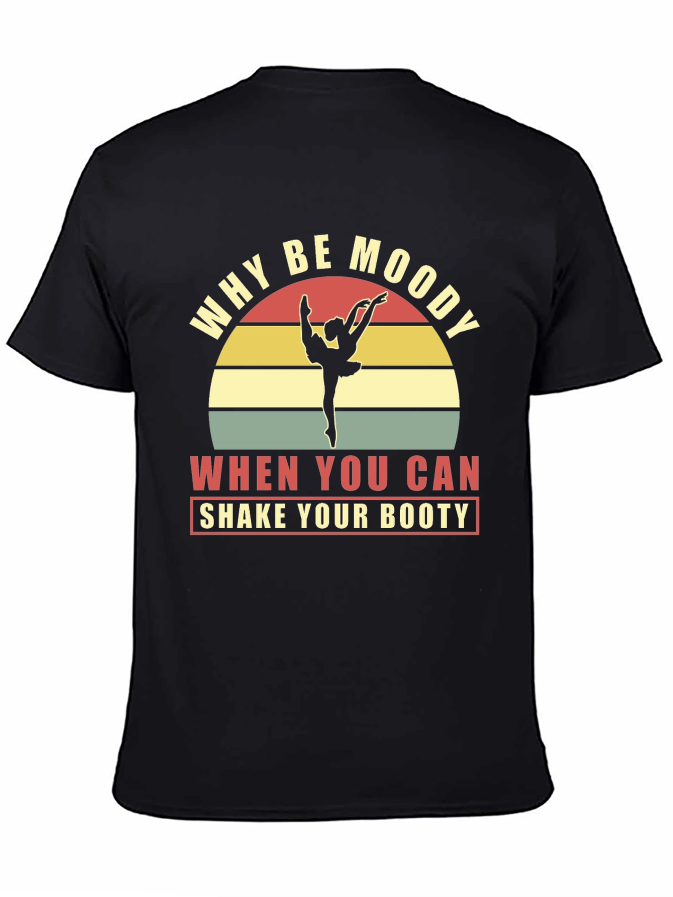 Why Be Moody Shake Your Booty Graphic Tee
