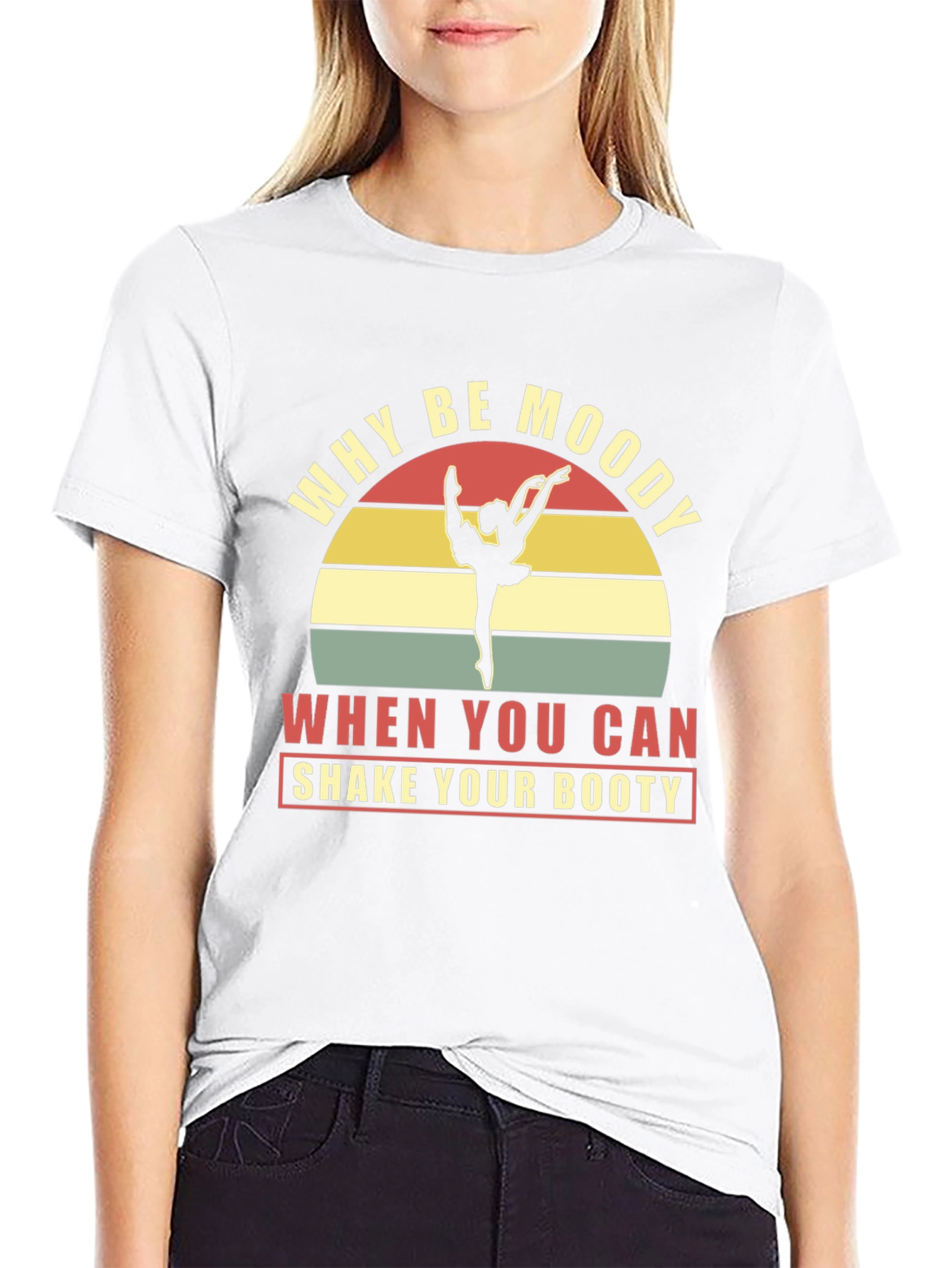 Why Be Moody Shake Your Booty Graphic Tee